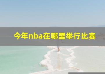 今年nba在哪里举行比赛