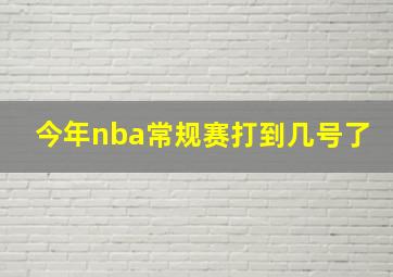 今年nba常规赛打到几号了