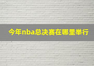 今年nba总决赛在哪里举行