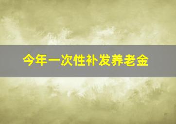 今年一次性补发养老金