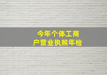 今年个体工商户营业执照年检