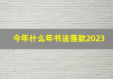 今年什么年书法落款2023