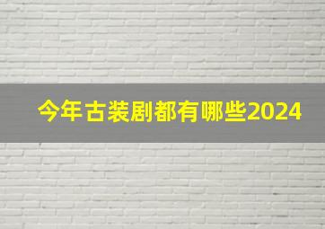 今年古装剧都有哪些2024