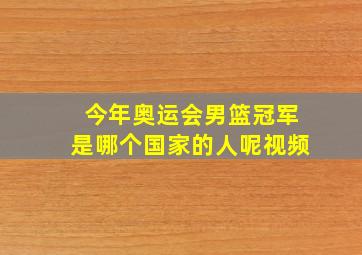 今年奥运会男篮冠军是哪个国家的人呢视频