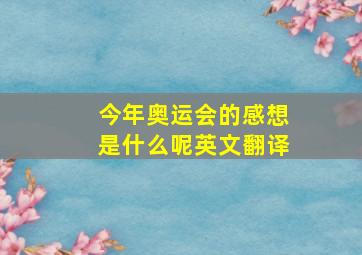 今年奥运会的感想是什么呢英文翻译