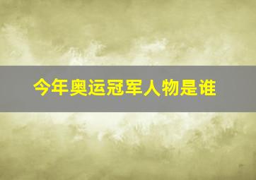 今年奥运冠军人物是谁