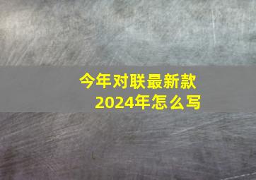 今年对联最新款2024年怎么写