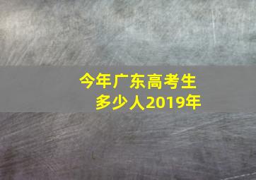 今年广东高考生多少人2019年