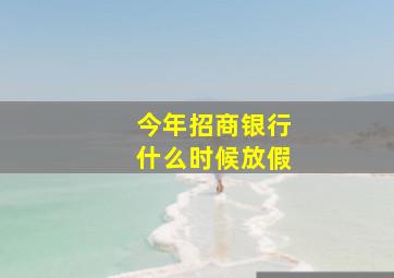 今年招商银行什么时候放假