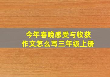 今年春晚感受与收获作文怎么写三年级上册