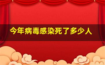 今年病毒感染死了多少人