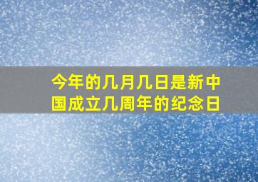 今年的几月几日是新中国成立几周年的纪念日