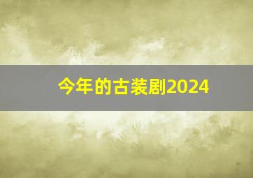 今年的古装剧2024