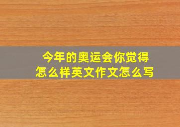 今年的奥运会你觉得怎么样英文作文怎么写