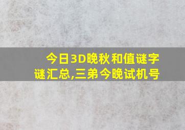 今日3D晚秋和值谜字谜汇总,三弟今晚试机号