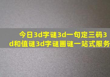 今日3d字谜3d一句定三码3d和值谜3d字谜画谜一站式服务