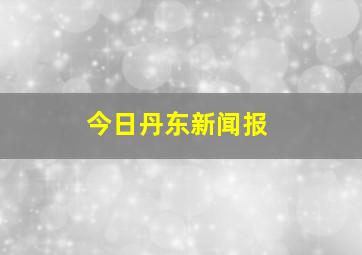 今日丹东新闻报