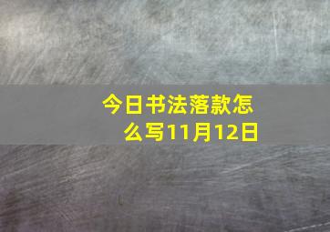 今日书法落款怎么写11月12日