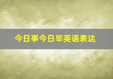 今日事今日毕英语表达