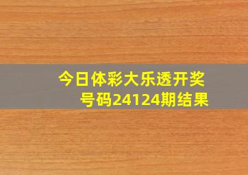 今日体彩大乐透开奖号码24124期结果