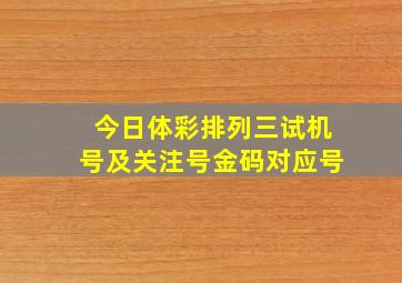 今日体彩排列三试机号及关注号金码对应号