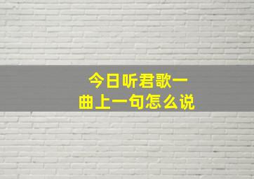 今日听君歌一曲上一句怎么说