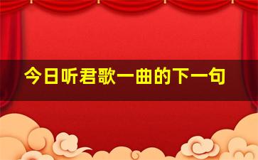 今日听君歌一曲的下一句