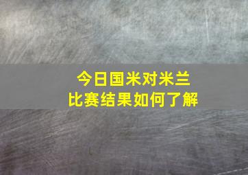 今日国米对米兰比赛结果如何了解