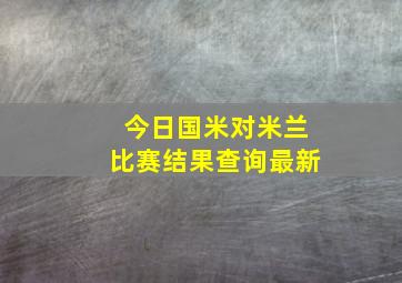 今日国米对米兰比赛结果查询最新