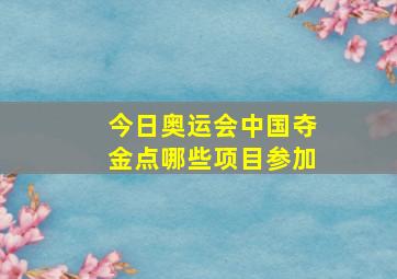 今日奥运会中国夺金点哪些项目参加