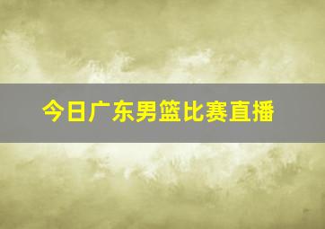 今日广东男篮比赛直播