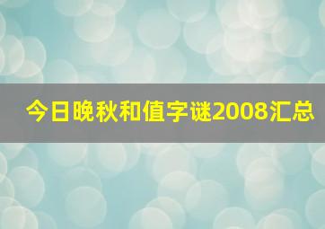 今日晚秋和值字谜2008汇总