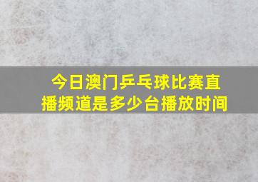 今日澳门乒乓球比赛直播频道是多少台播放时间