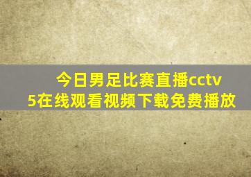 今日男足比赛直播cctv5在线观看视频下载免费播放