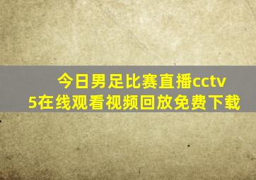 今日男足比赛直播cctv5在线观看视频回放免费下载