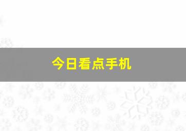 今日看点手机