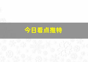 今日看点推特