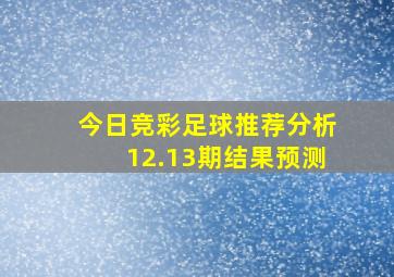 今日竞彩足球推荐分析12.13期结果预测