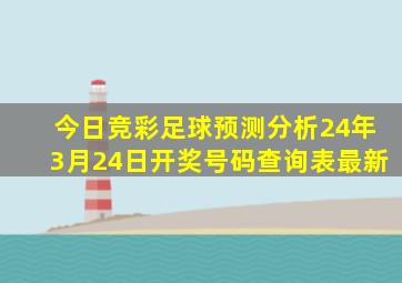 今日竞彩足球预测分析24年3月24日开奖号码查询表最新