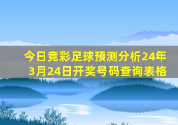 今日竞彩足球预测分析24年3月24日开奖号码查询表格