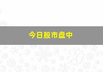 今日股市盘中