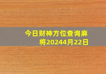 今日财神方位查询麻将20244月22日