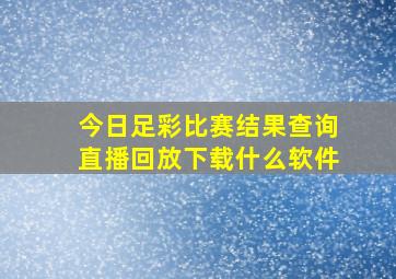 今日足彩比赛结果查询直播回放下载什么软件