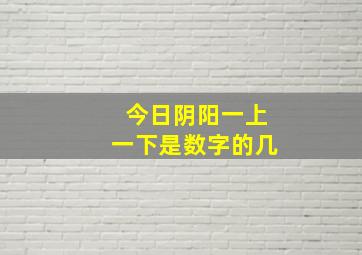 今日阴阳一上一下是数字的几