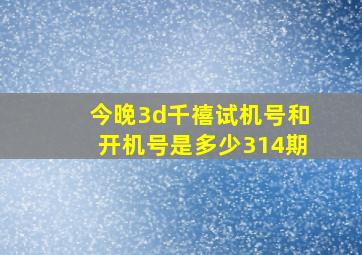 今晚3d千禧试机号和开机号是多少314期