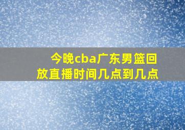 今晚cba广东男篮回放直播时间几点到几点