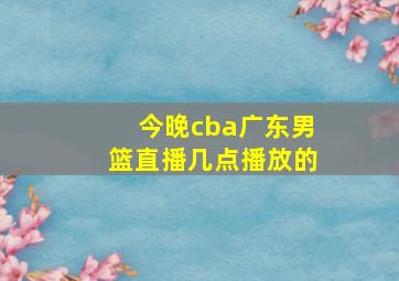 今晚cba广东男篮直播几点播放的