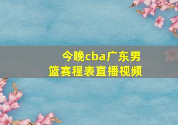 今晚cba广东男篮赛程表直播视频