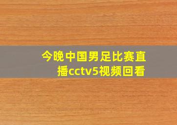 今晚中国男足比赛直播cctv5视频回看