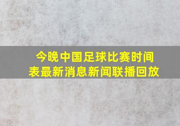 今晚中国足球比赛时间表最新消息新闻联播回放